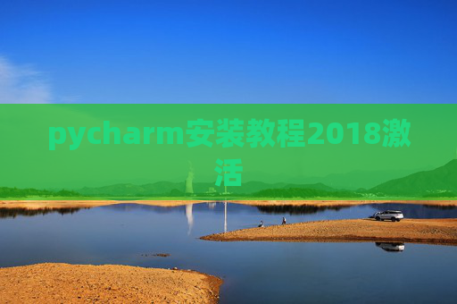 pycharm安装教程2018激活 pycharm安装教程2018激活